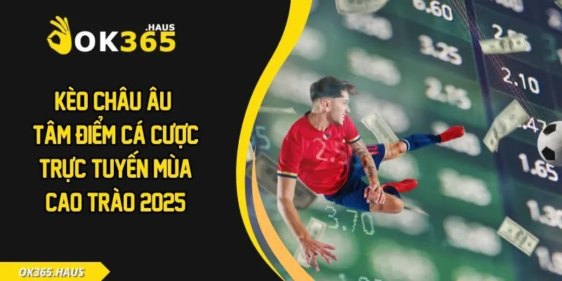 Kèo Châu Âu - Tâm Điểm Cá Cược Trực Tuyến Mùa Cao Trào 2025 5 Kèo châu âu