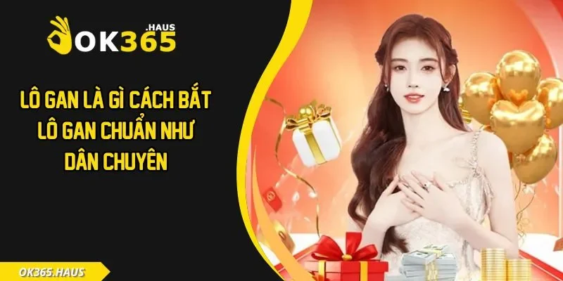 Lô Gan Là Gì? Cách Bắt Lô Gan Chuẩn Như Dân Chuyên 3 Lô gan
