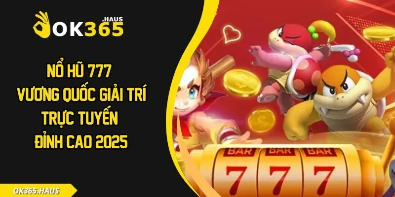 Nổ Hũ 777 - Vương Quốc Giải Trí Trực Tuyến Đỉnh Cao 2025 4 Nổ hũ 777