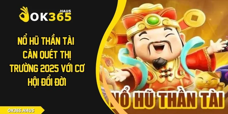 Nổ Hũ Thần Tài - Càn Quét Thị Trường 2025 Với Cơ Hội Đổi Đời 3 Nổ hũ thần tài